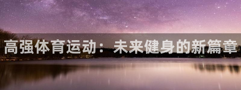 bbin视讯游戏平台：高强体育运动：未来健身的新篇章